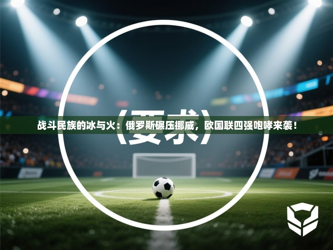 战斗民族的冰与火:俄罗斯碾压挪威,欧国联四强咆哮来袭! 第2张
