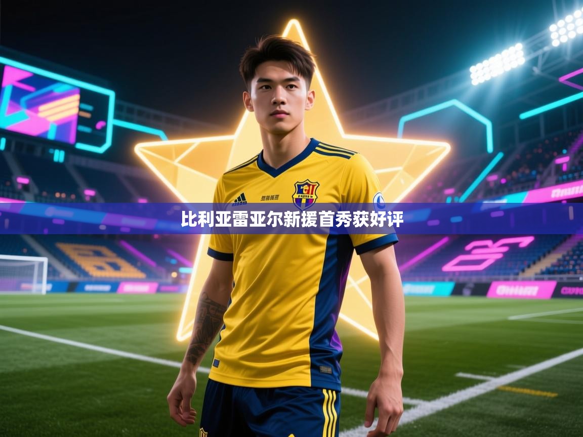 比利亚雷亚尔新援首秀获好评 第1张